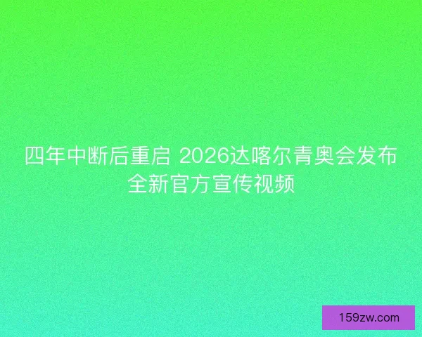 四年中断后重启 2026达喀尔青奥会发布全新官方宣传视频